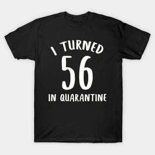 I Turned 56 In Quarantine T-Shirt